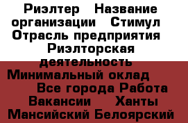 Риэлтер › Название организации ­ Стимул › Отрасль предприятия ­ Риэлторская деятельность › Минимальный оклад ­ 40 000 - Все города Работа » Вакансии   . Ханты-Мансийский,Белоярский г.